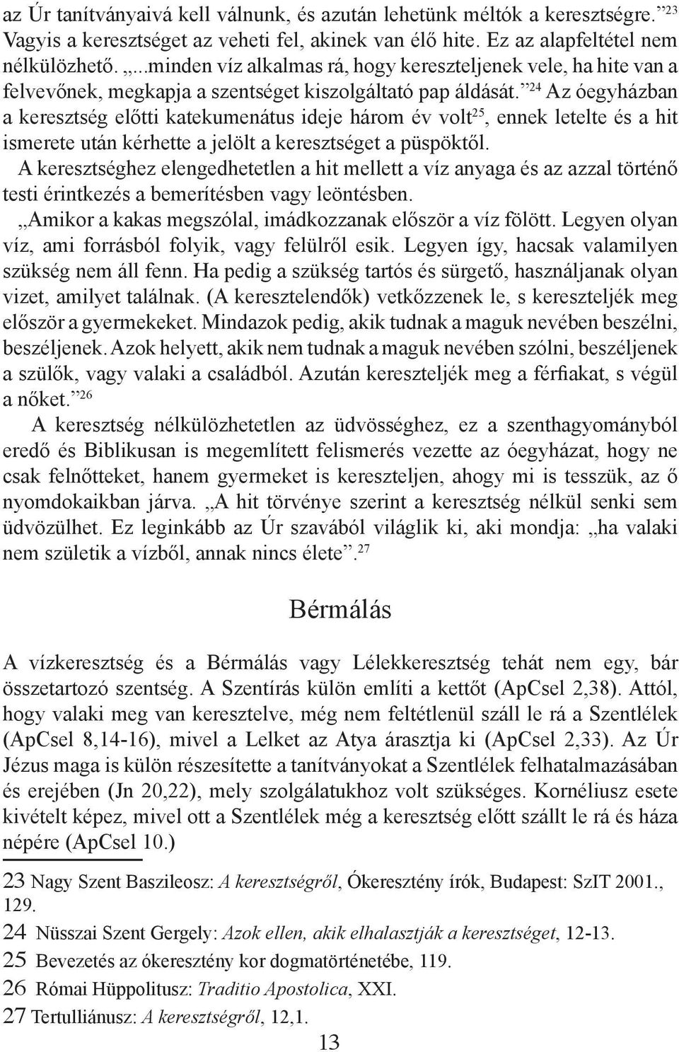 24 Az óegyházban a keresztség előtti katekumenátus ideje három év volt 25, ennek letelte és a hit ismerete után kérhette a jelölt a keresztséget a püspöktől.