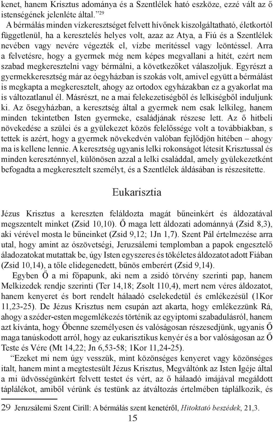 merítéssel vagy leöntéssel. Arra a felvetésre, hogy a gyermek még nem képes megvallani a hitét, ezért nem szabad megkeresztelni vagy bérmálni, a következőket válaszoljuk.