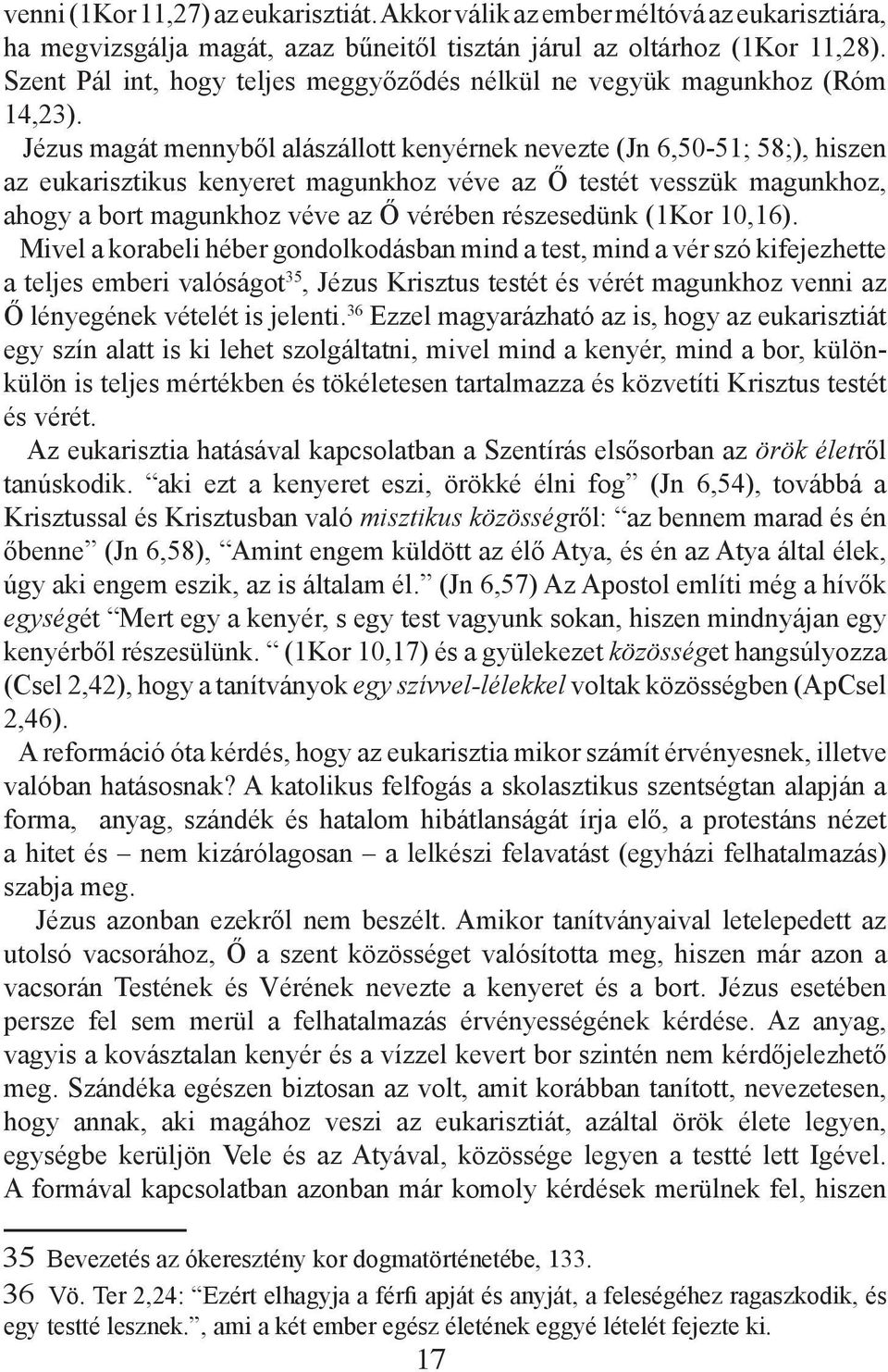 Jézus magát mennyből alászállott kenyérnek nevezte (Jn 6,50-51; 58;), hiszen az eukarisztikus kenyeret magunkhoz véve az Ő testét vesszük magunkhoz, ahogy a bort magunkhoz véve az Ő vérében