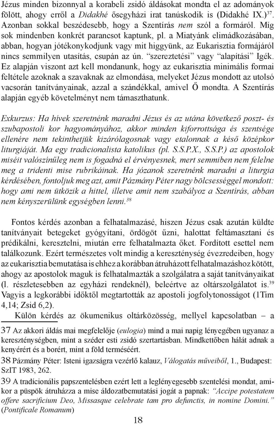 a Miatyánk elimádkozásában, abban, hogyan jótékonykodjunk vagy mit higgyünk, az Eukarisztia formájáról nincs semmilyen utasítás, csupán az ún. szereztetési vagy alapítási Igék.