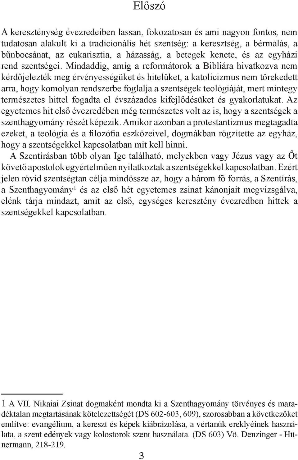 Mindaddig, amíg a reformátorok a Bibliára hivatkozva nem kérdőjelezték meg érvényességüket és hitelüket, a katolicizmus nem törekedett arra, hogy komolyan rendszerbe foglalja a szentségek