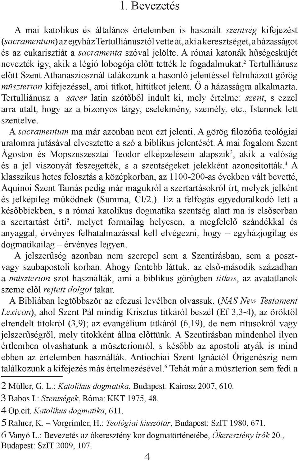 2 Tertulliánusz előtt Szent Athanasziosznál talákozunk a hasonló jelentéssel felruházott görög müszterion kifejezéssel, ami titkot, hittitkot jelent. Ő a házasságra alkalmazta.