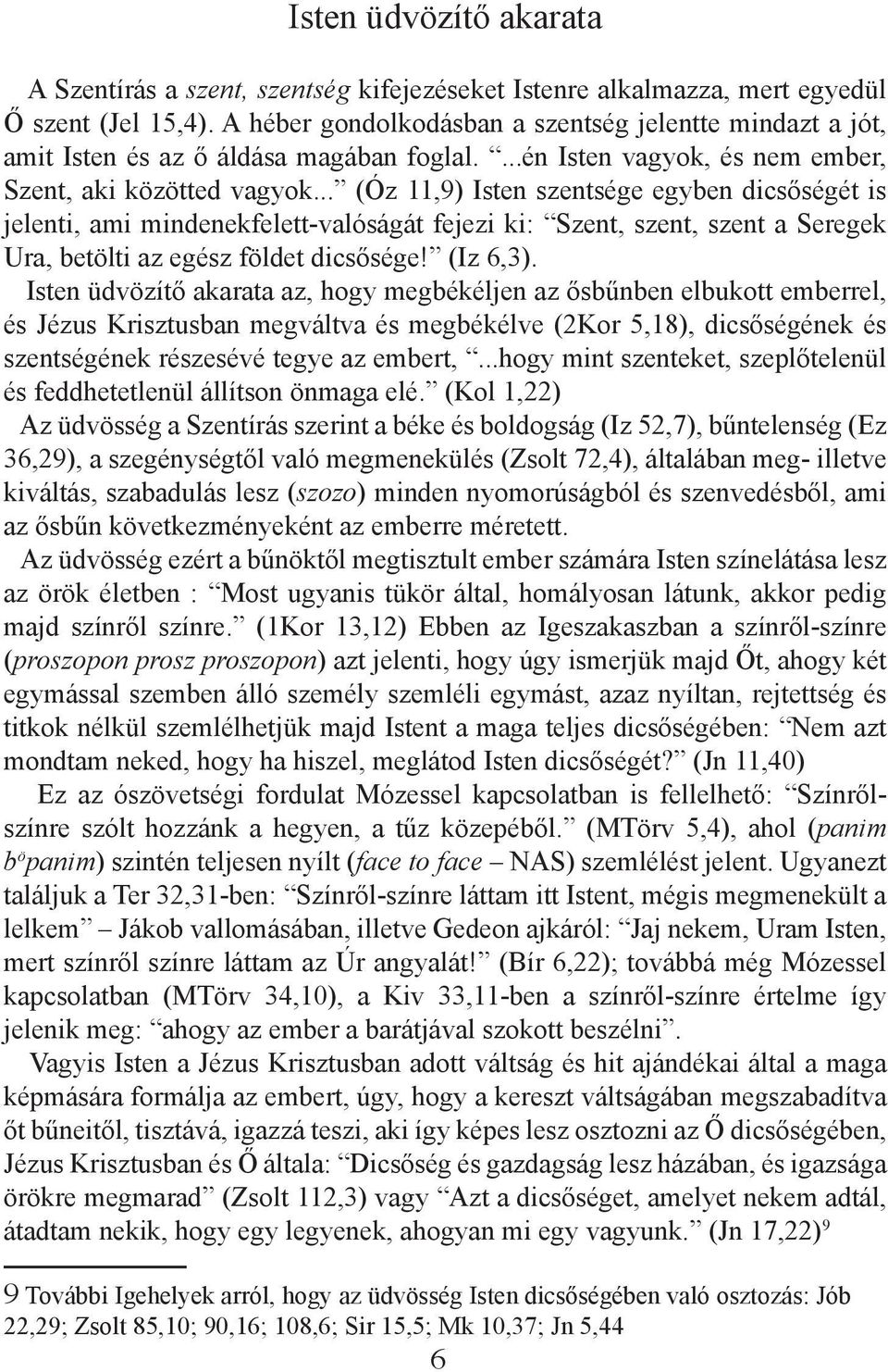 .. (Óz 11,9) Isten szentsége egyben dicsőségét is jelenti, ami mindenekfelett-valóságát fejezi ki: Szent, szent, szent a Seregek Ura, betölti az egész földet dicsősége! (Iz 6,3).