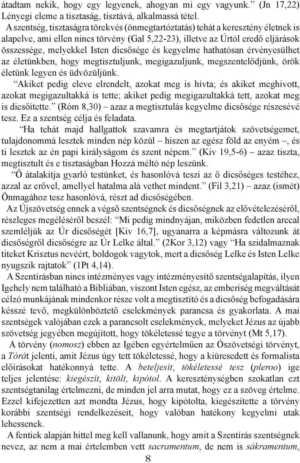 dicsősége és kegyelme hathatósan érvényesülhet az életünkben, hogy megtisztuljunk, megigazuljunk, megszentelődjünk, örök életünk legyen és üdvözüljünk.