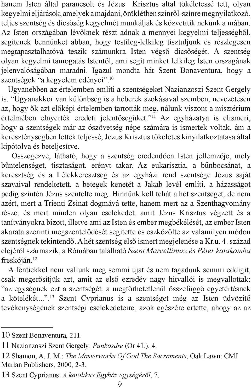 Az Isten országában lévőknek részt adnak a mennyei kegyelmi teljességből, segítenek bennünket abban, hogy testileg-lelkileg tisztuljunk és részlegesen megtapasztalhatóvá teszik számunkra Isten végső