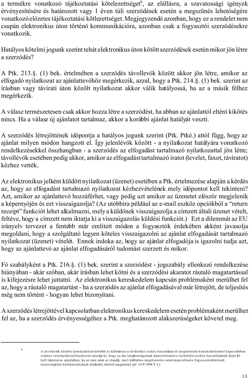 Hatályos kötelmi jogunk szerint tehát elektronikus úton kötött szerz dések esetén mikor jön létre a szerz dés? A Ptk. 213.. (1) bek.