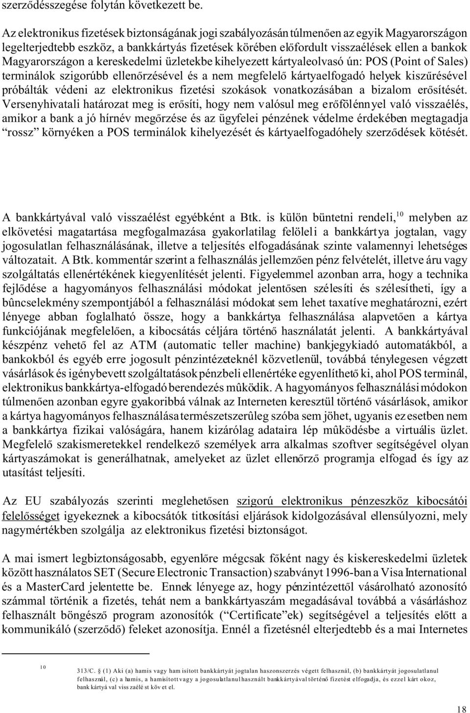 Magyarországon a kereskedelmi üzletekbe kihelyezett kártyaleolvasó ún: POS (Point of Sales) terminálok szigorúbb ellen rzésével és a nem megfelel kártyaelfogadó helyek kisz résével próbálták védeni