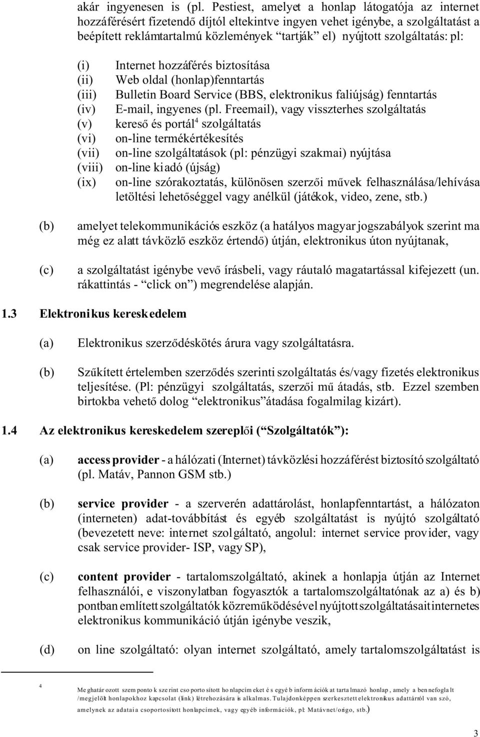 szolgáltatás: pl: (i) (ii) (iii) (iv) (v) (vi) (vii) (viii) (ix) Internet hozzáférés biztosítása Web oldal (honlap)fenntartás Bulletin Board Service (BBS, elektronikus faliújság) fenntartás E-mail,