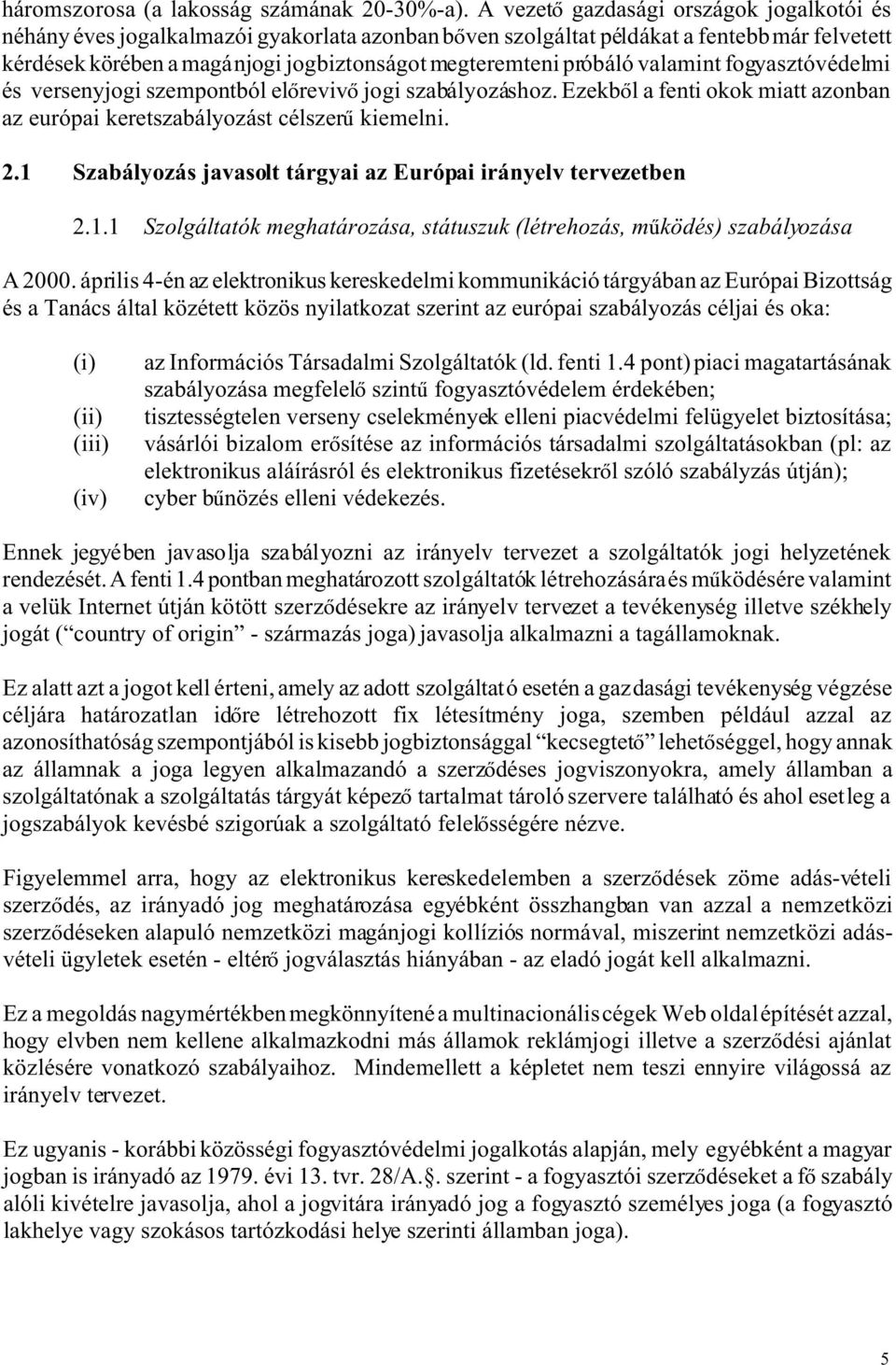 próbáló valamint fogyasztóvédelmi és versenyjogi szempontból el reviv jogi szabályozáshoz. Ezekb l a fenti okok miatt azonban az európai keretszabályozást célszer kiemelni. 2.