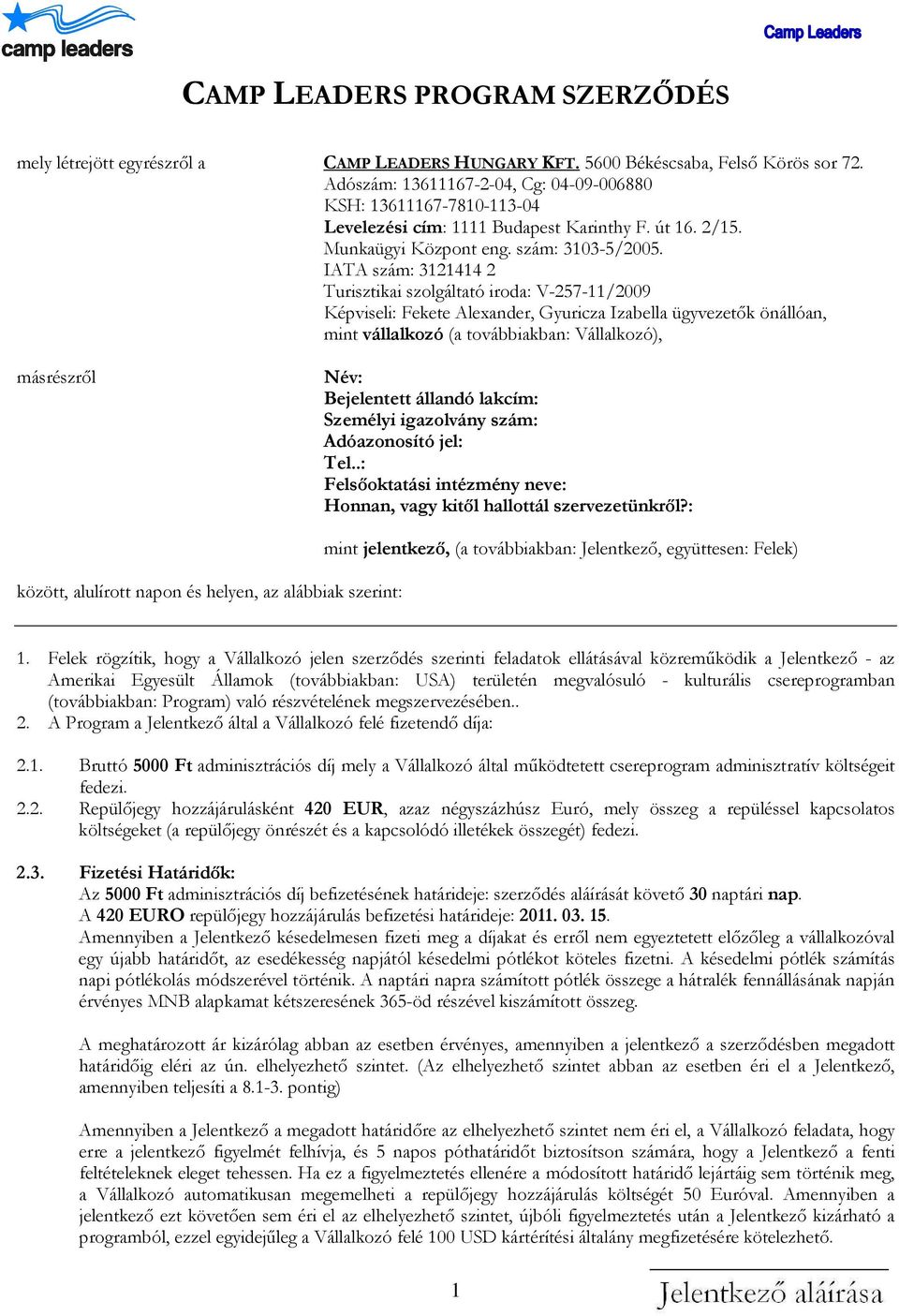 IATA szám: 3121414 2 Turisztikai szolgáltató iroda: V-257-11/2009 Képviseli: Fekete Alexander, Gyuricza Izabella ügyvezetők önállóan, mint vállalkozó (a továbbiakban: Vállalkozó), másrészről Név: