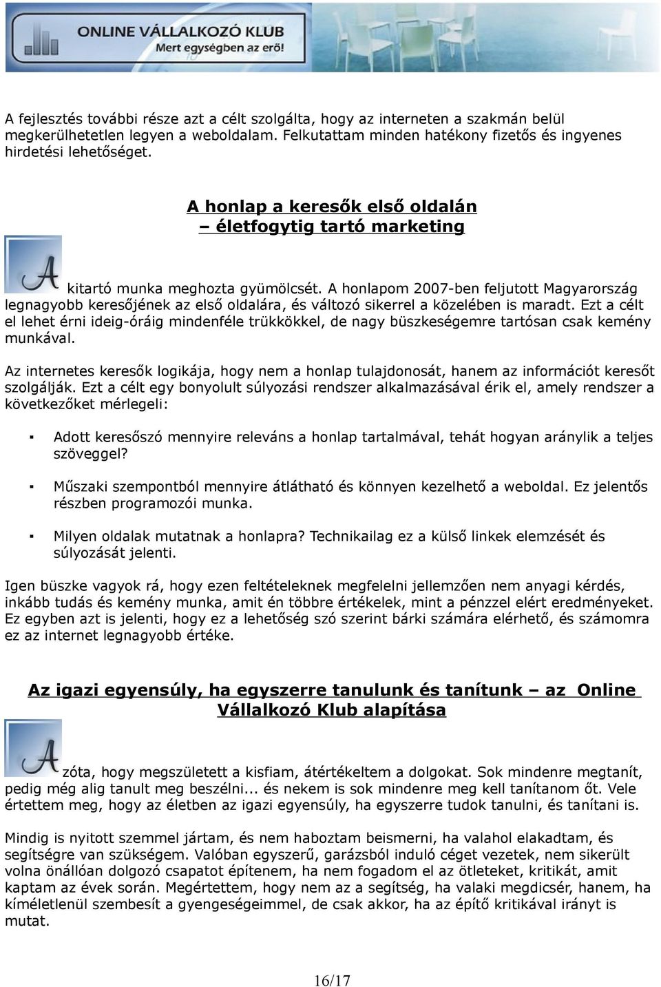 A honlapom 2007-ben feljutott Magyarország legnagyobb keresőjének az első oldalára, és változó sikerrel a közelében is maradt.