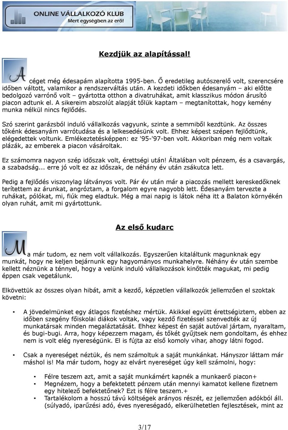 A sikereim abszolút alapját tőlük kaptam megtanítottak, hogy kemény munka nélkül nincs fejlődés. Szó szerint garázsból induló vállalkozás vagyunk, szinte a semmiből kezdtünk.