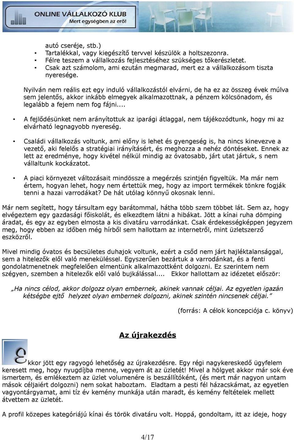 Nyilván nem reális ezt egy induló vállalkozástól elvárni, de ha ez az összeg évek múlva sem jelentős, akkor inkább elmegyek alkalmazottnak, a pénzem kölcsönadom, és legalább a fejem nem fog fájni.