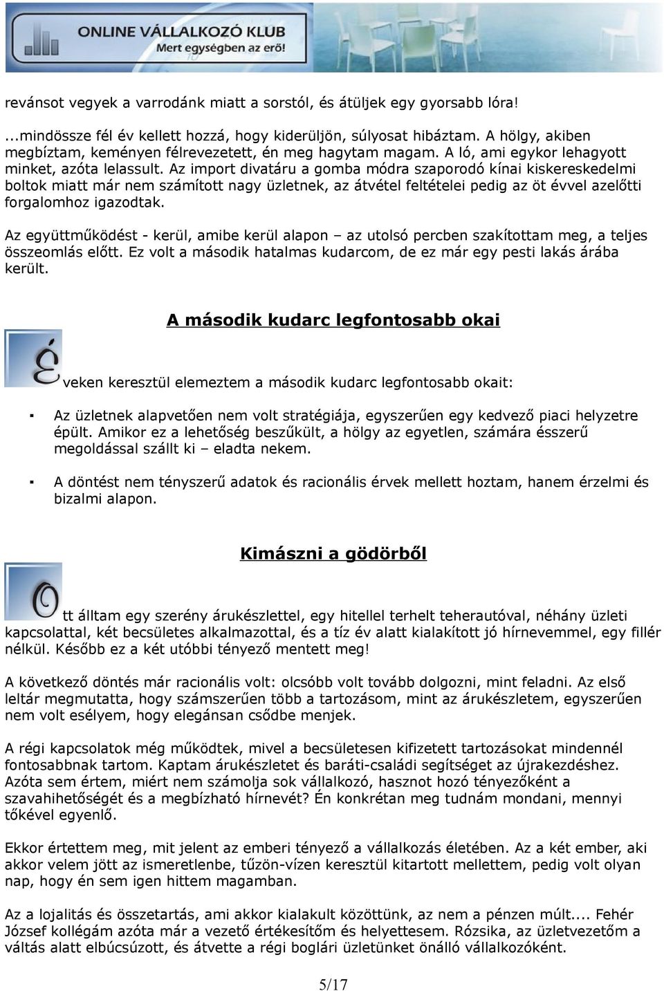 Az import divatáru a gomba módra szaporodó kínai kiskereskedelmi boltok miatt már nem számított nagy üzletnek, az átvétel feltételei pedig az öt évvel azelőtti forgalomhoz igazodtak.