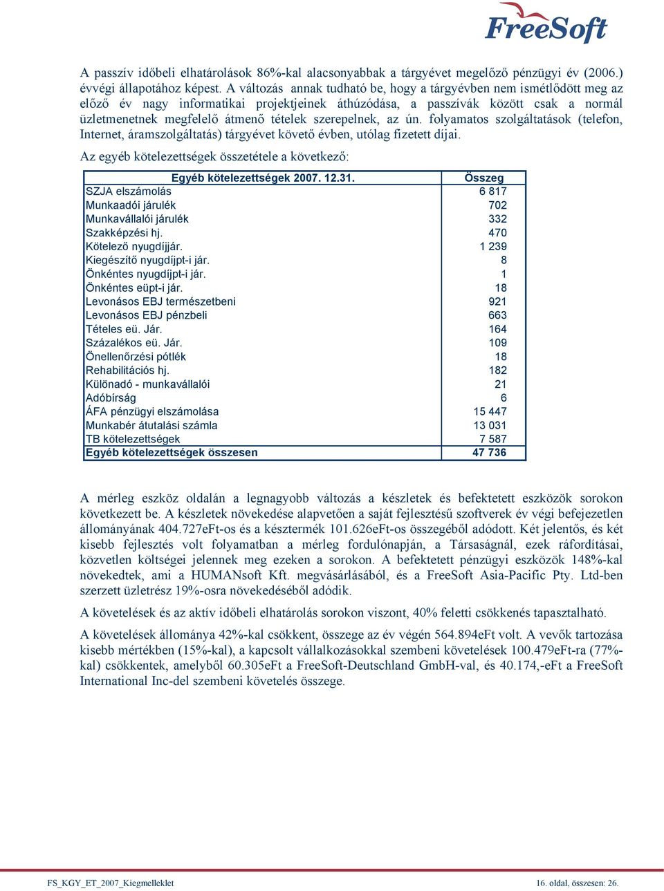 szerepelnek, az ún. folyamatos szolgáltatások (telefon, Internet, áramszolgáltatás) tárgyévet követő évben, utólag fizetett díjai.