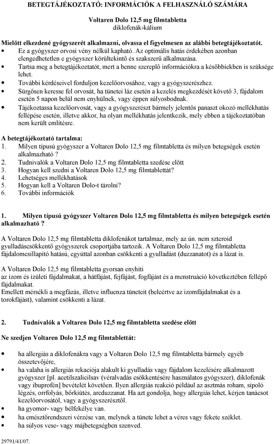 Tartsa meg a betegtájékoztatót, mert a benne szereplő információkra a későbbiekben is szüksége lehet. További kérdéseivel forduljon kezelőorvosához, vagy a gyógyszerészhez.