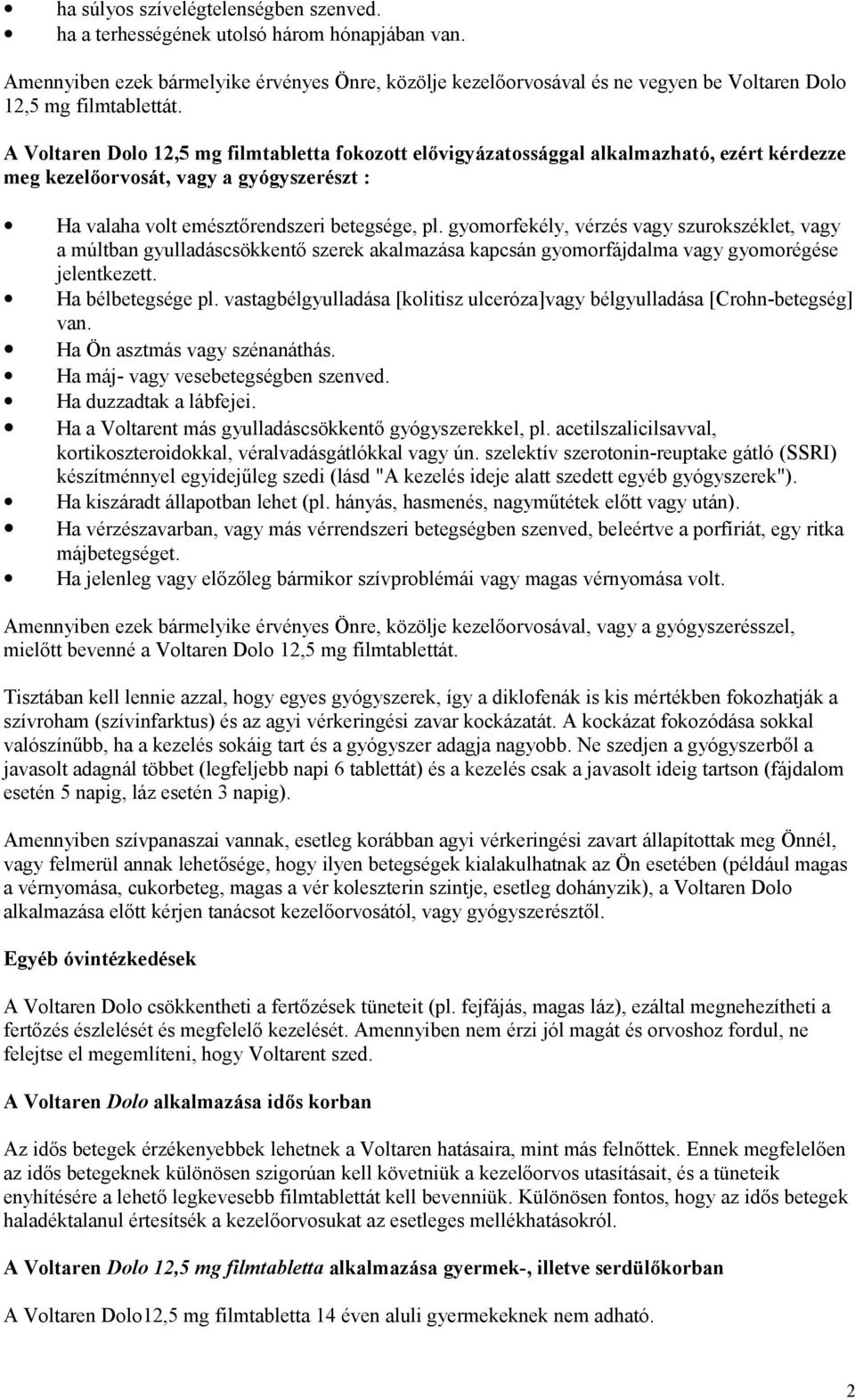 A Voltaren Dolo 12,5 mg filmtabletta fokozott elővigyázatossággal alkalmazható, ezért kérdezze meg kezelőorvosát, vagy a gyógyszerészt : Ha valaha volt emésztőrendszeri betegsége, pl.