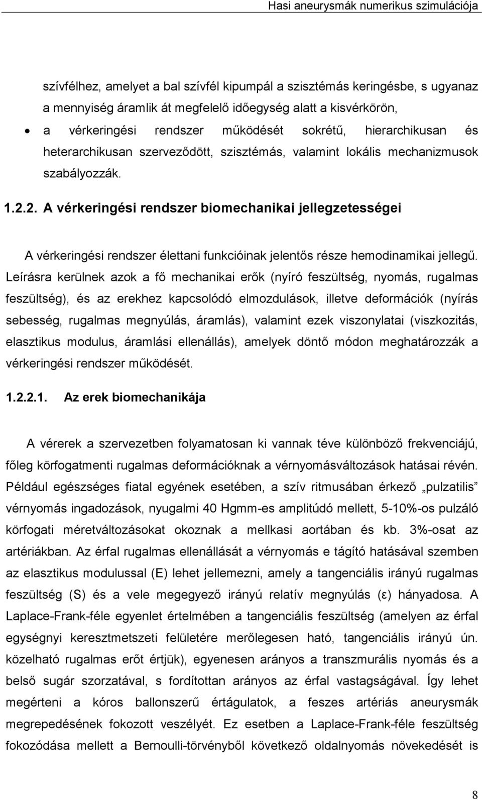 2. A vérkeringési rendszer biomechanikai jellegzetességei A vérkeringési rendszer élettani funkcióinak jelentős része hemodinamikai jellegű.