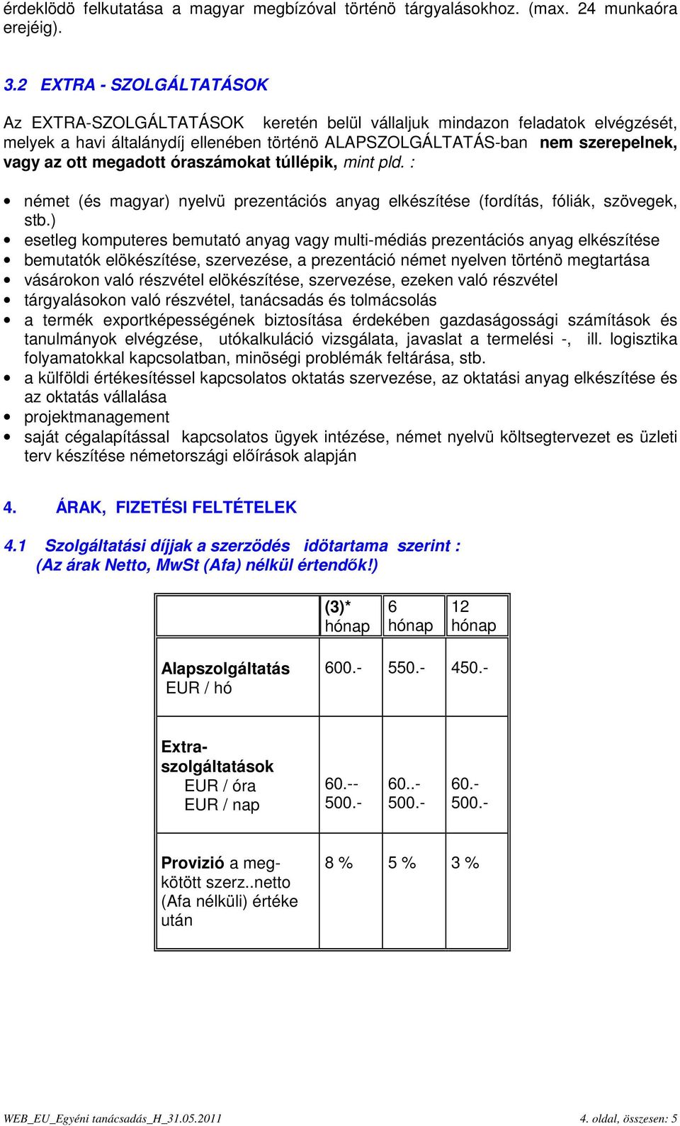 megadott óraszámokat túllépik, mint pld. : német (és magyar) nyelvü prezentációs anyag elkészítése (fordítás, fóliák, szövegek, stb.