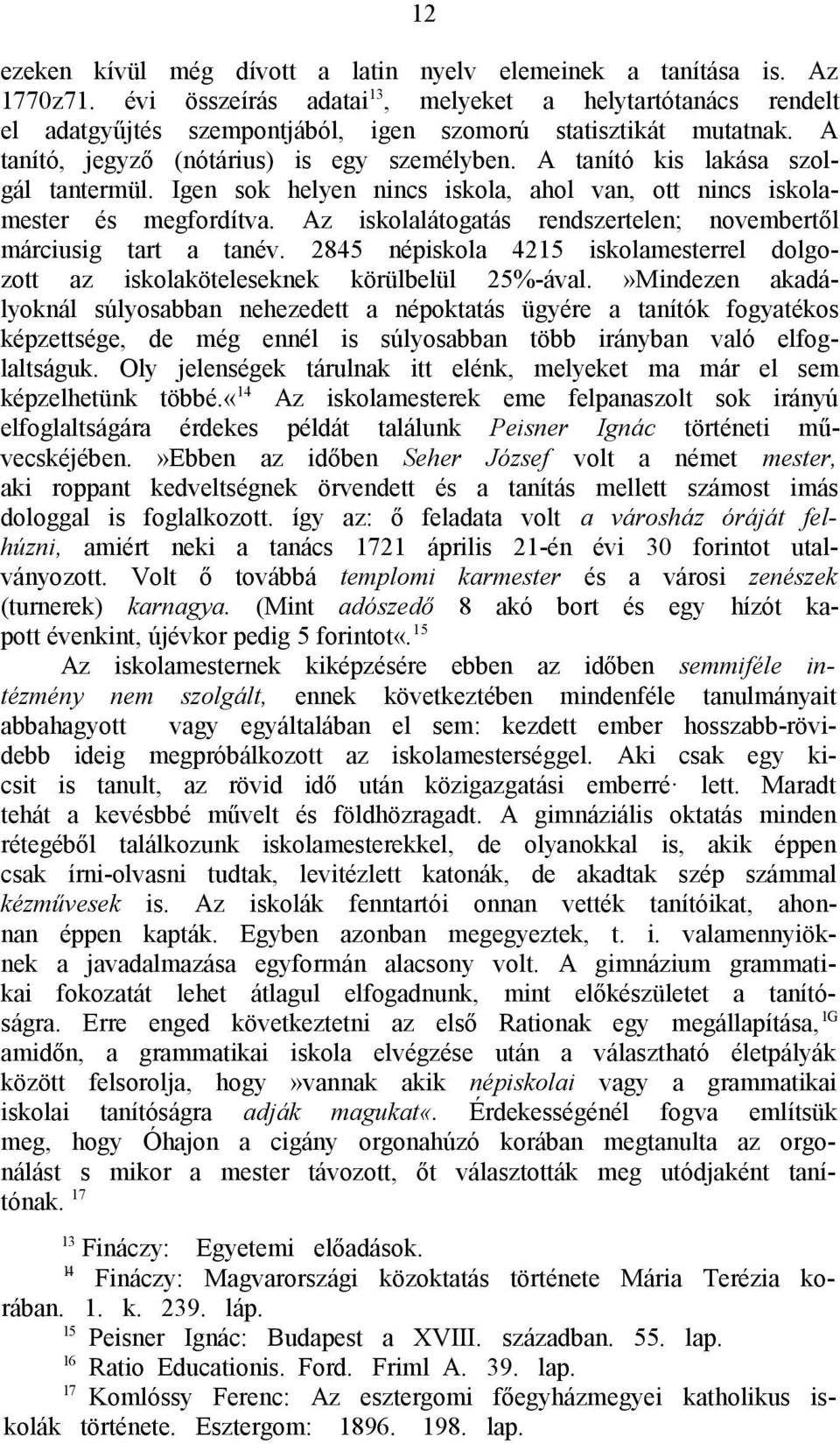 A tanító kis lakása szolgál tantermül. Igen sok helyen nincs iskola, ahol van, ott nincs iskolamester és megfordítva. Az iskolalátogatás rendszertelen; novembertől márciusig tart a tanév.