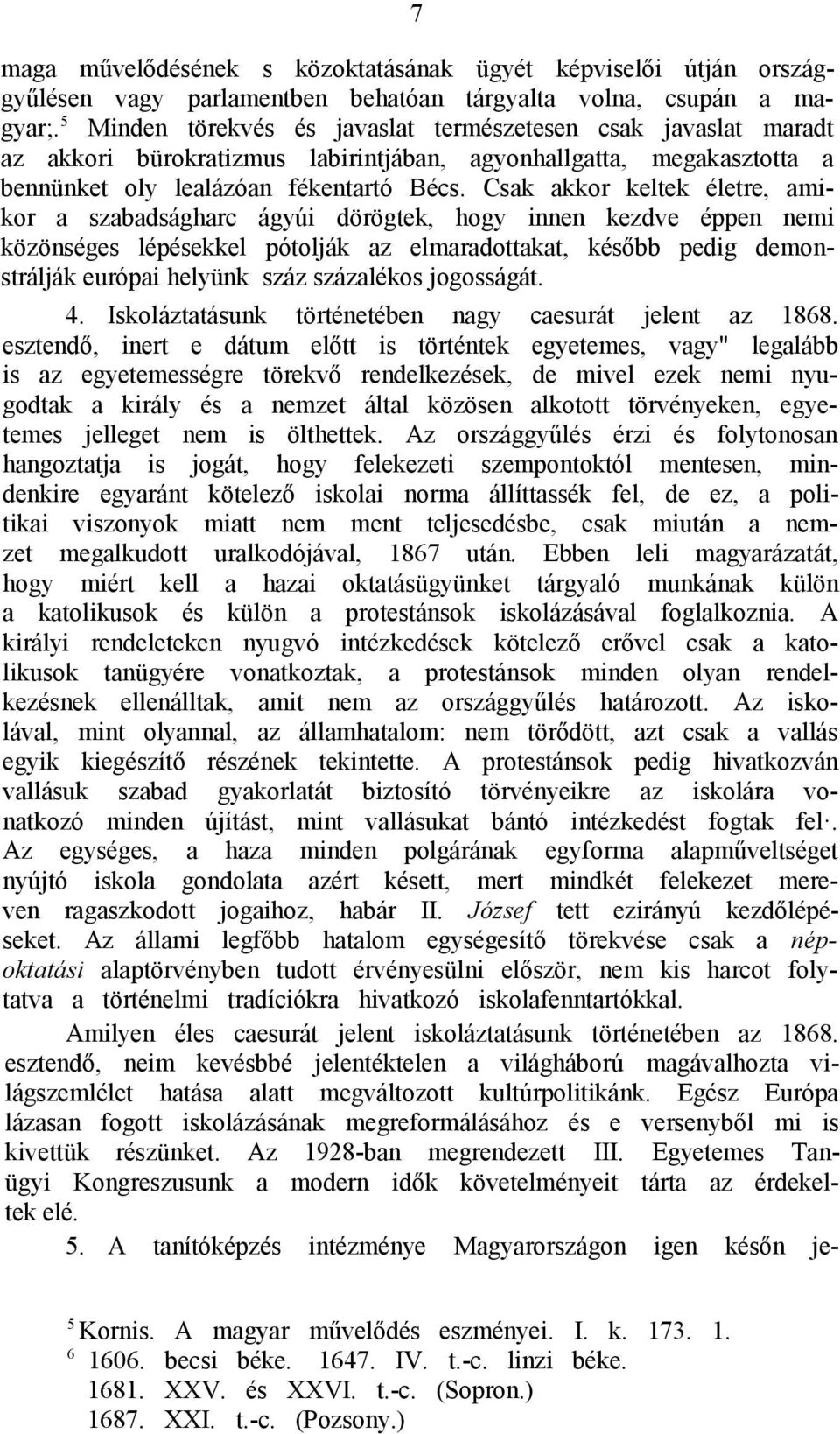 Csak akkor keltek életre, amikor a szabadságharc ágyúi dörögtek, hogy innen kezdve éppen nemi közönséges lépésekkel pótolják az elmaradottakat, később pedig demonstrálják európai helyünk száz