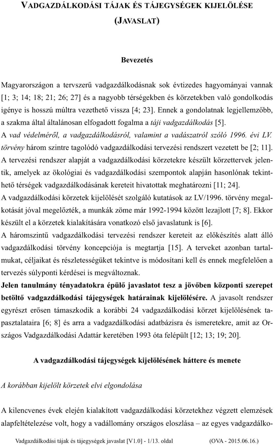 A vad védelméről, a vadgazdálkodásról, valamint a vadászatról szóló 1996. évi L V. törvény három szintre tagolódó vadgazdálkodási tervezési rendszert vezetett be [2; ll].