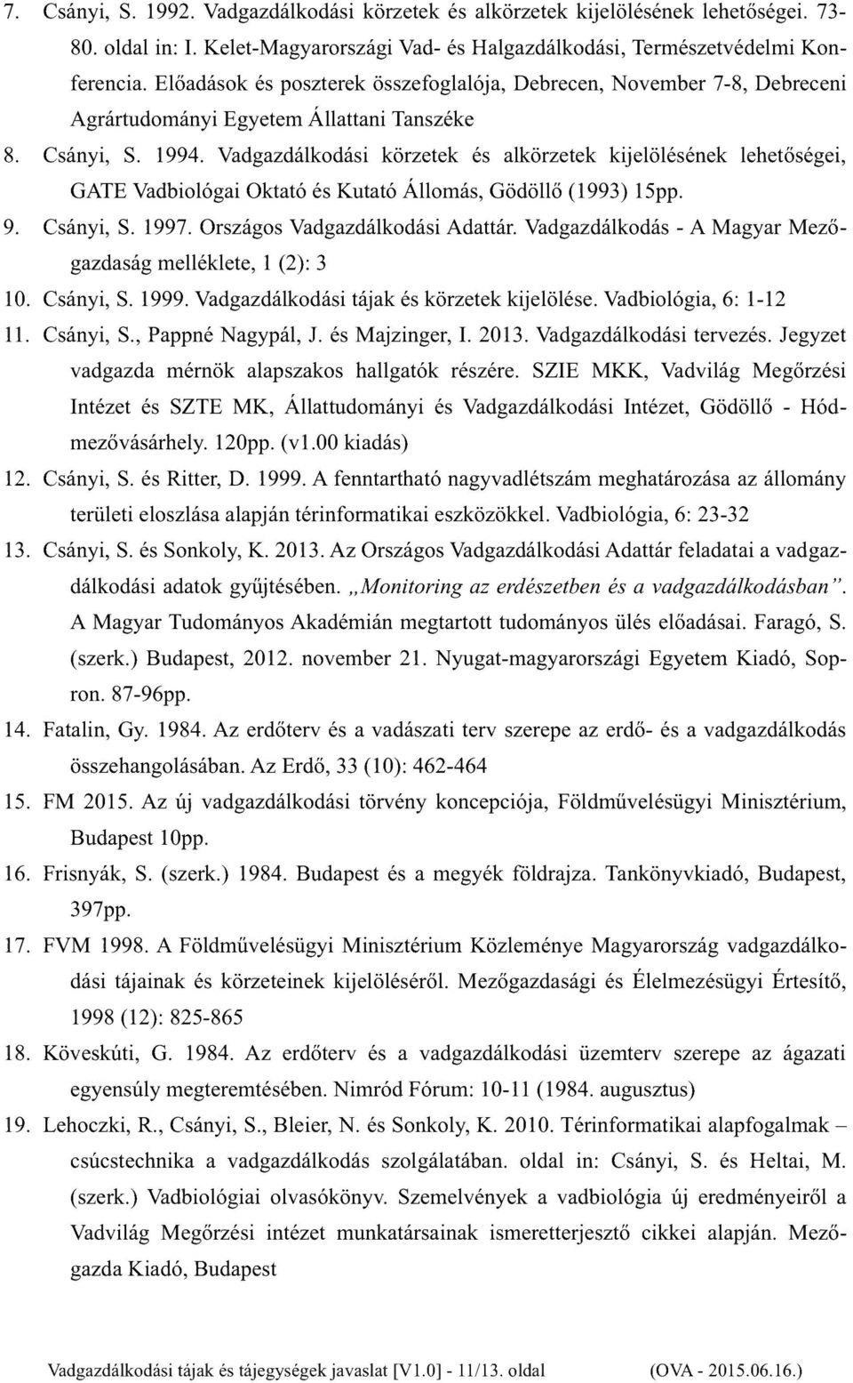 Vadgazdálkodási körzetek és alkörzetek kijelölésének lehetőségei, GATE Vadbiológai Oktató és Kutató Állomás, Gödöllő (1993) 15pp. 9. Csányi, S. 1997. Országos Vadgazdálkodási Adattár.