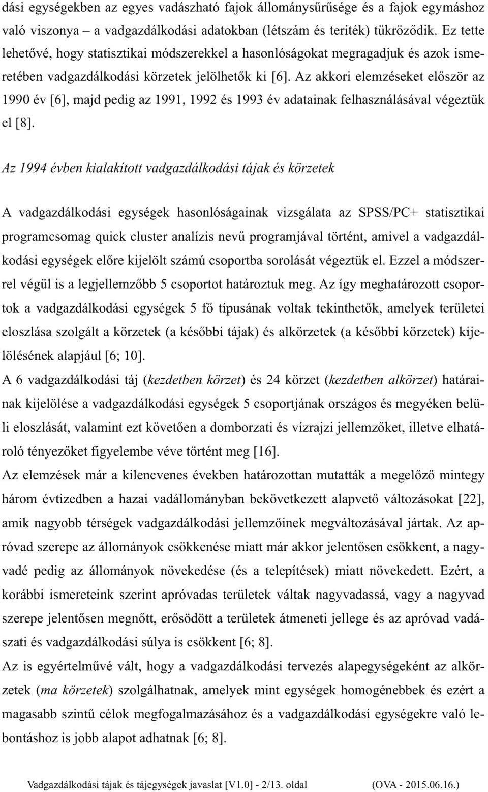 Az akkori elemzéseket először az 1990 év [6], majd pedig az 1991, 1992 és 1993 év adatainak felhasználásával végeztük el [8].