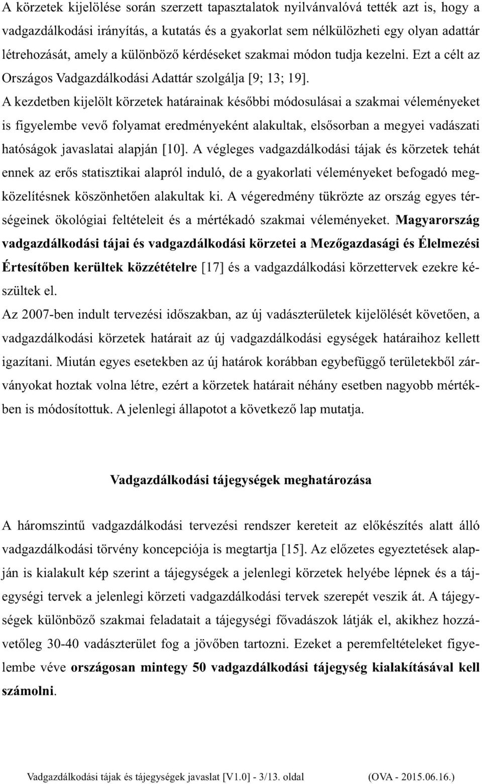 A kezdetben kijelölt körzetek határainak későbbi módosulásai a szakmai véleményeket is figyelembe vevő folyamat eredményeként alakultak, elsősorban a megyei vadászati hatóságok javaslatai alapján