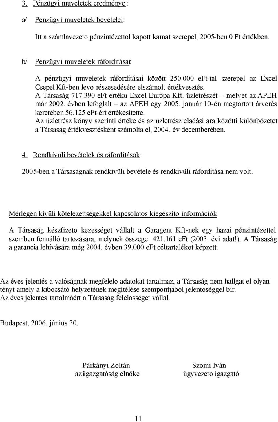 390 értéku Excel Európa Kft. üzletrészét melyet az APEH már 2002. évben lefoglalt az APEH egy 2005. január 10-én megtartott árverés keretében 56.125 -ért értékesítette.