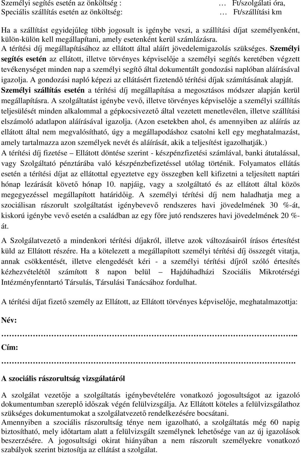 Személyi segítés esetén az ellátott, illetve törvényes képviselője a személyi segítés keretében végzett tevékenységet minden nap a személyi segítő által dokumentált gondozási naplóban aláírásával