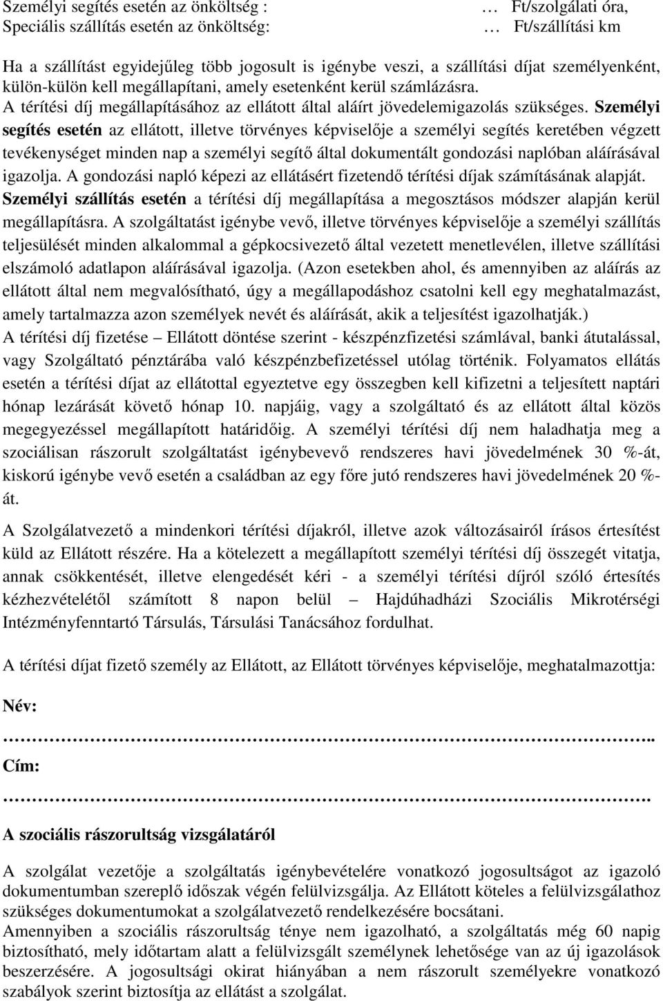 Személyi segítés esetén az ellátott, illetve törvényes képviselője a személyi segítés keretében végzett tevékenységet minden nap a személyi segítő által dokumentált gondozási naplóban aláírásával