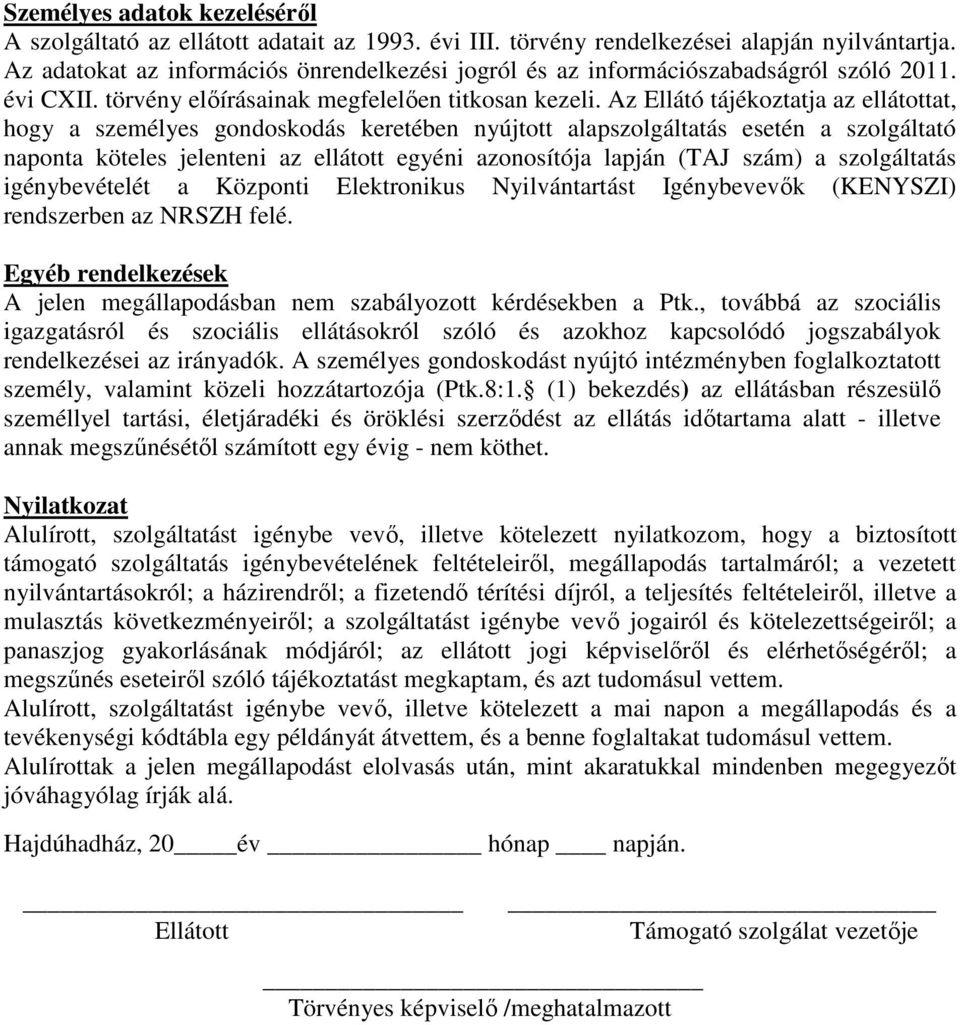 Az Ellátó tájékoztatja az ellátottat, hogy a személyes gondoskodás keretében nyújtott alapszolgáltatás esetén a szolgáltató naponta köteles jelenteni az ellátott egyéni azonosítója lapján (TAJ szám)