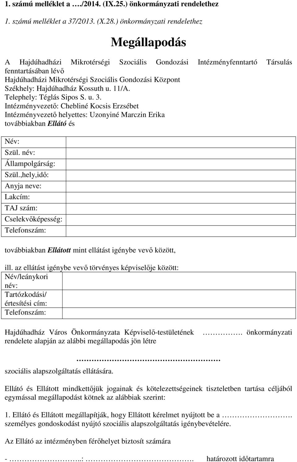 Székhely: Hajdúhadház Kossuth u. 11/A. Telephely: Téglás Sipos S. u. 3. Intézményvezető: Chebliné Kocsis Erzsébet Intézményvezető helyettes: Uzonyiné Marczin Erika továbbiakban Ellátó és Név: Szül.