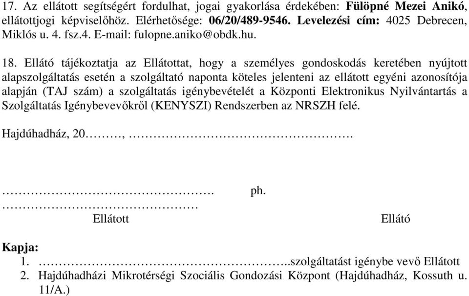 Ellátó tájékoztatja az Ellátottat, hogy a személyes gondoskodás keretében nyújtott alapszolgáltatás esetén a szolgáltató naponta köteles jelenteni az ellátott egyéni azonosítója