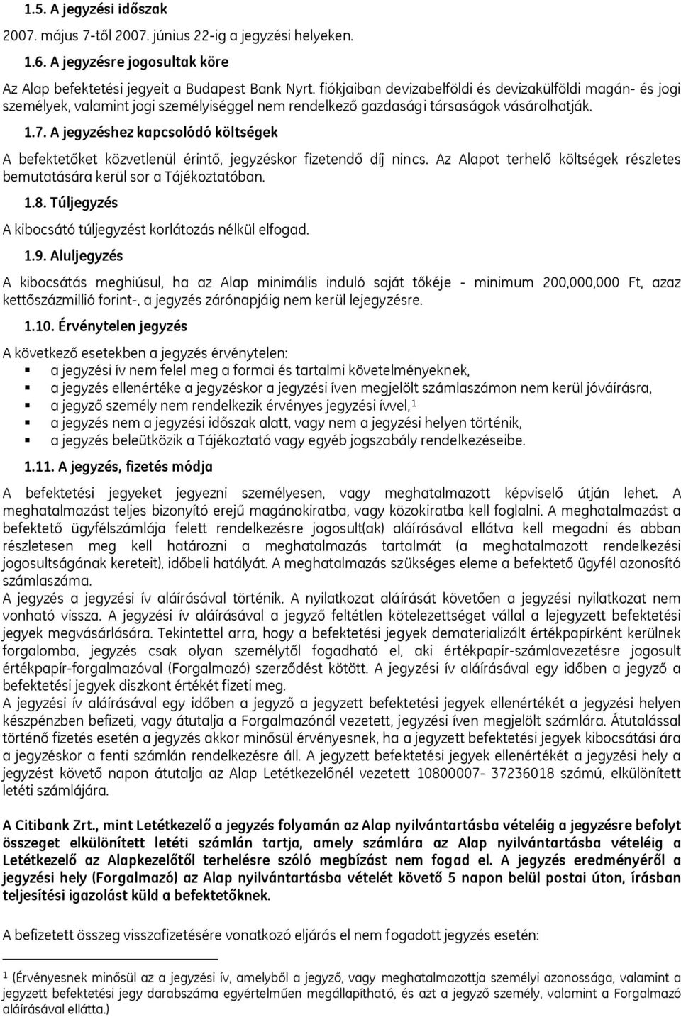 A jegyzéshez kapcsolódó költségek A befektetőket közvetlenül érintő, jegyzéskor fizetendő díj nincs. Az Alapot terhelő költségek részletes bemutatására kerül sor a Tájékoztatóban. 1.8.