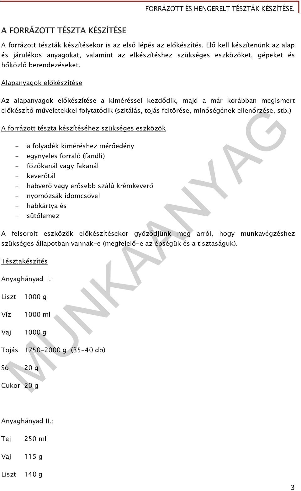 Alapanyagok előkészítése Az alapanyagok előkészítése a kiméréssel kezdődik, majd a már korábban megismert előkészítő műveletekkel folytatódik (szitálás, tojás feltörése, minőségének ellenőrzése, stb.