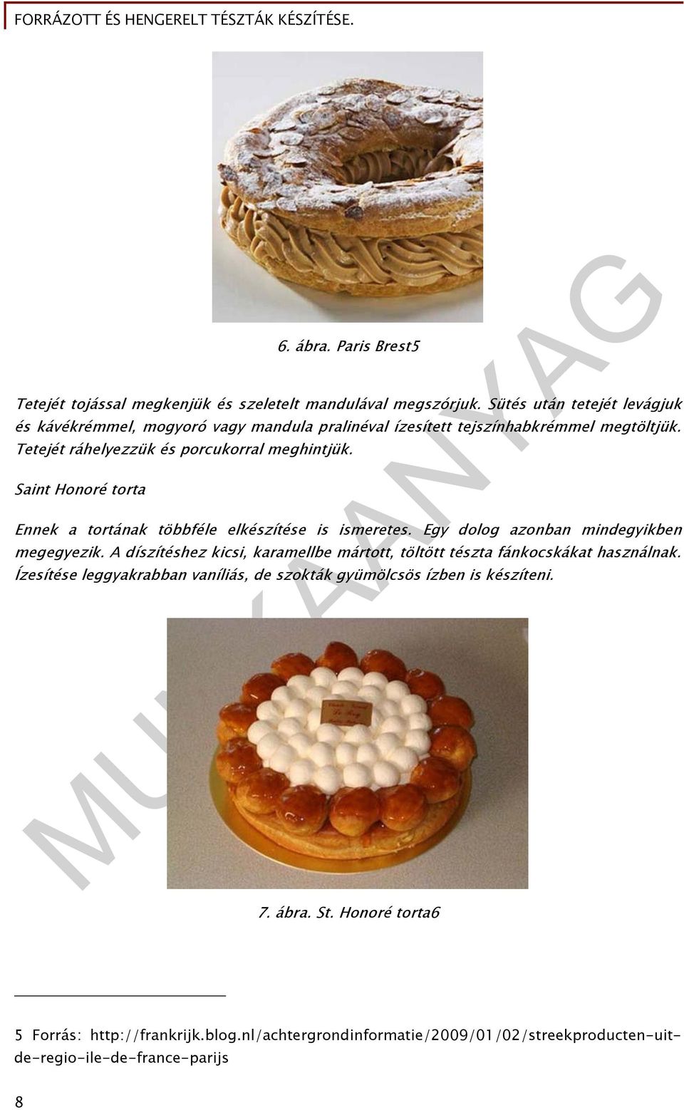 Saint Honoré torta Ennek a tortának többféle elkészítése is ismeretes. Egy dolog azonban mindegyikben megegyezik.