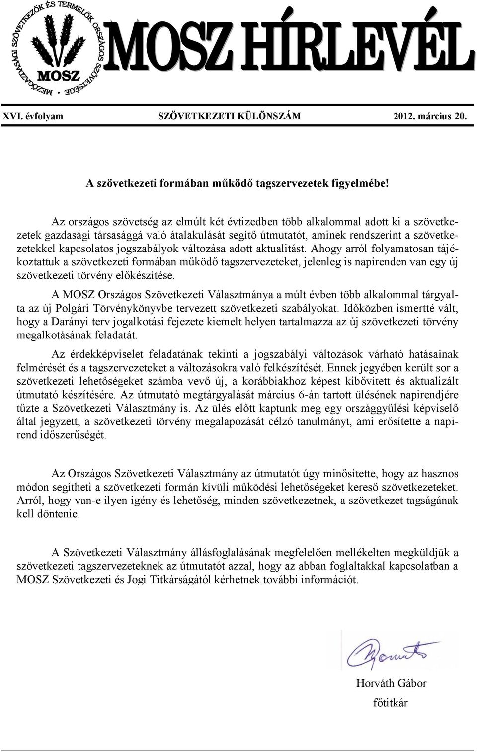 jogszabályok változása adott aktualitást. Ahogy arról folyamatosan tájékoztattuk a szövetkezeti formában működő tagszervezeteket, jelenleg is napirenden van egy új szövetkezeti törvény előkészítése.