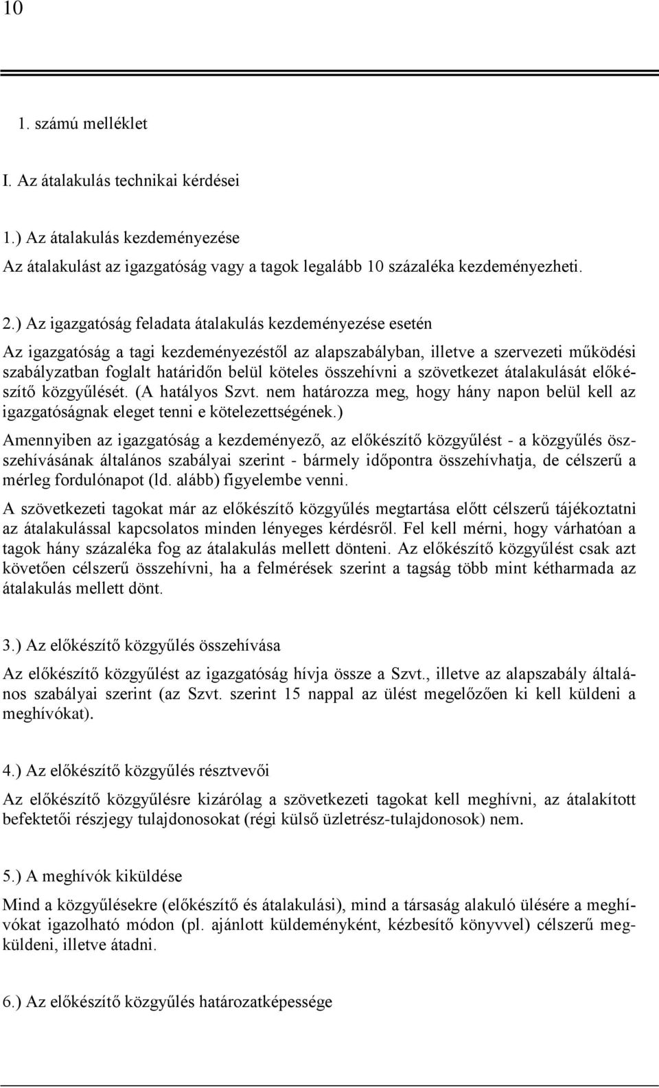 összehívni a szövetkezet átalakulását előkészítő közgyűlését. (A hatályos Szvt. nem határozza meg, hogy hány napon belül kell az igazgatóságnak eleget tenni e kötelezettségének.