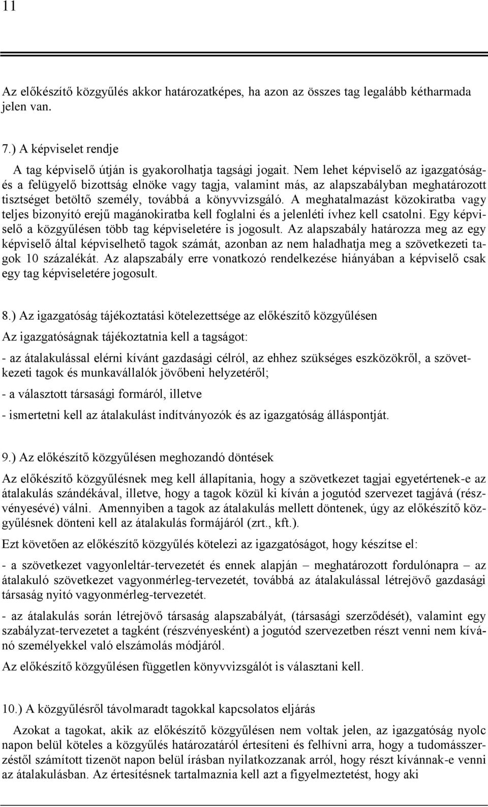 A meghatalmazást közokiratba vagy teljes bizonyító erejű magánokiratba kell foglalni és a jelenléti ívhez kell csatolni. Egy képviselő a közgyűlésen több tag képviseletére is jogosult.