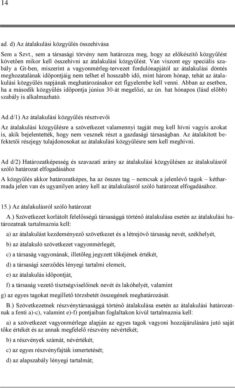 átalakulási közgyűlés napjának meghatározásakor ezt figyelembe kell venni. Abban az esetben, ha a második közgyűlés időpontja június 30-át megelőzi, az ún.