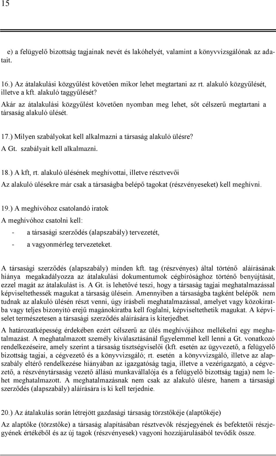 ) Milyen szabályokat kell alkalmazni a társaság alakuló ülésre? A Gt. szabályait kell alkalmazni. 18.) A kft, rt.