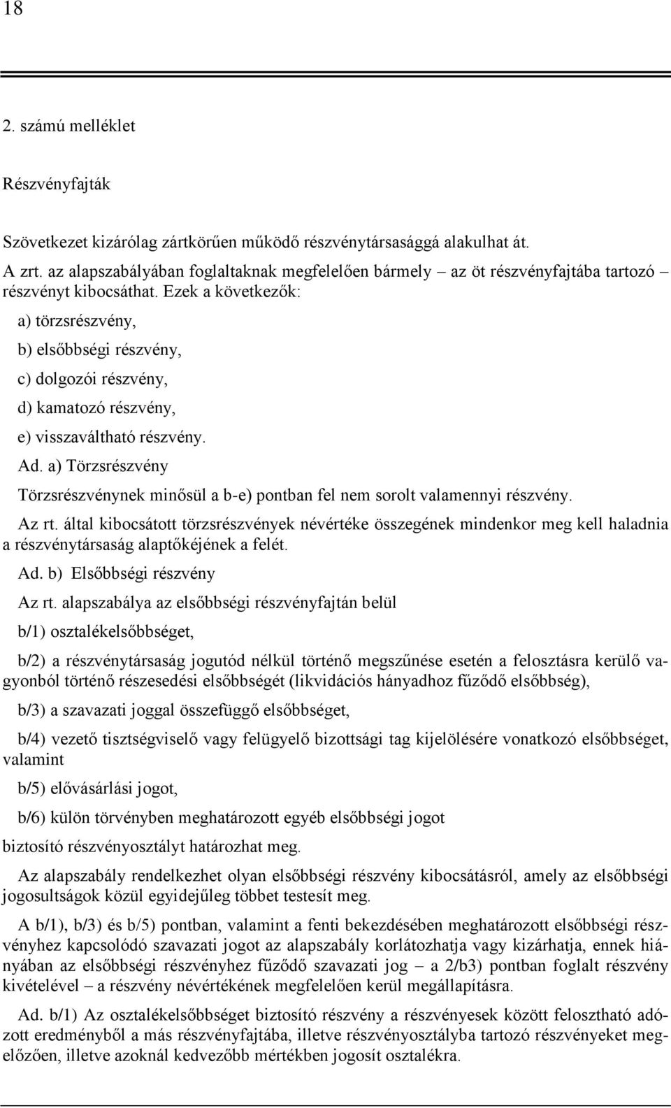 Ezek a következők: a) törzsrészvény, b) elsőbbségi részvény, c) dolgozói részvény, d) kamatozó részvény, e) visszaváltható részvény. Ad.