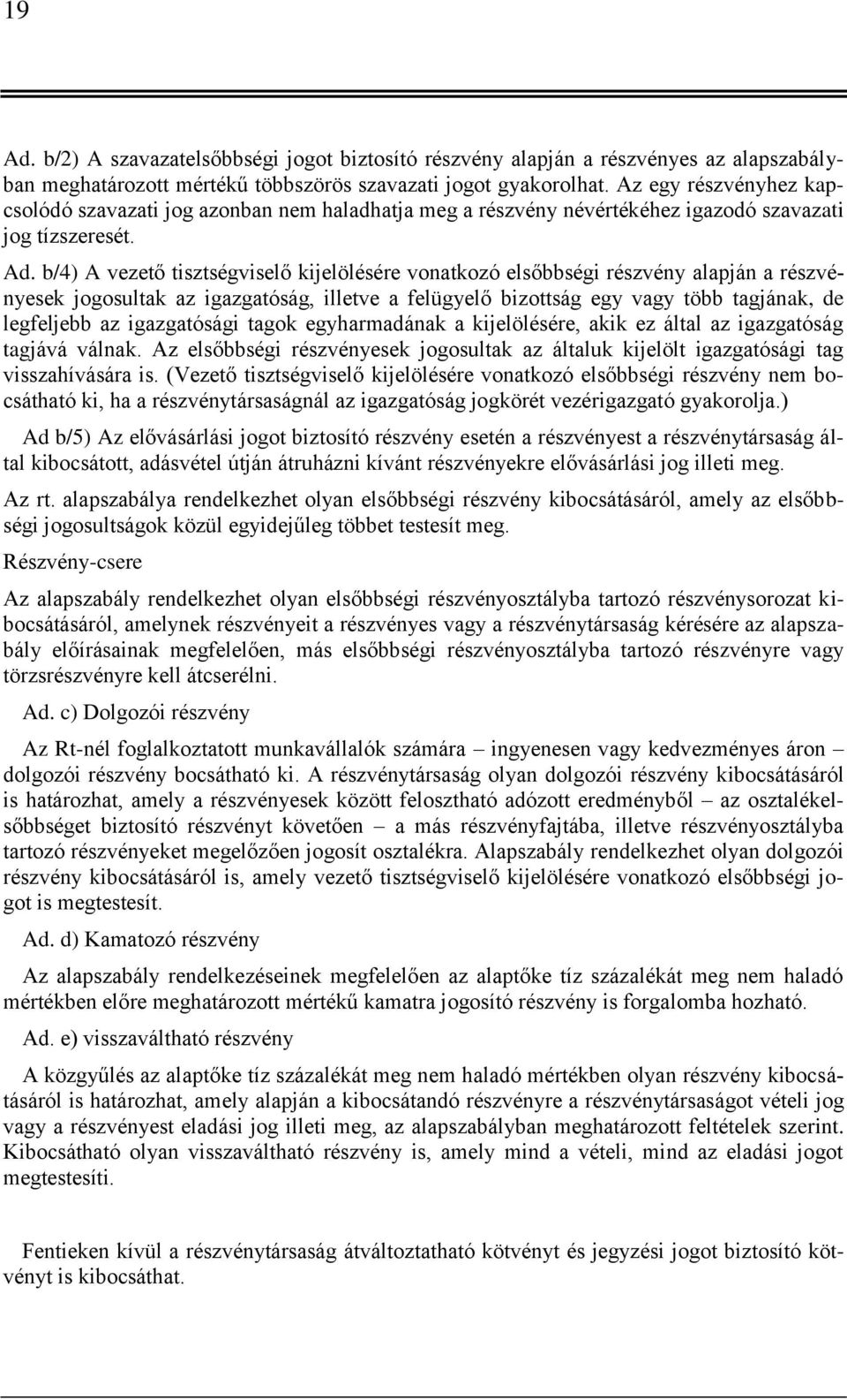 b/4) A vezető tisztségviselő kijelölésére vonatkozó elsőbbségi részvény alapján a részvényesek jogosultak az igazgatóság, illetve a felügyelő bizottság egy vagy több tagjának, de legfeljebb az