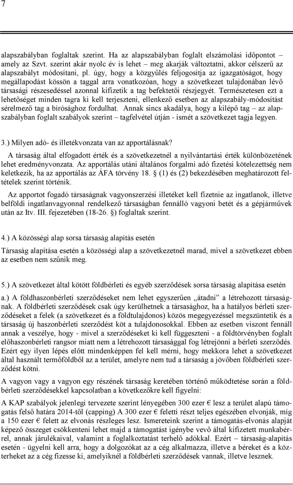 úgy, hogy a közgyűlés feljogosítja az igazgatóságot, hogy megállapodást kössön a taggal arra vonatkozóan, hogy a szövetkezet tulajdonában lévő társasági részesedéssel azonnal kifizetik a tag