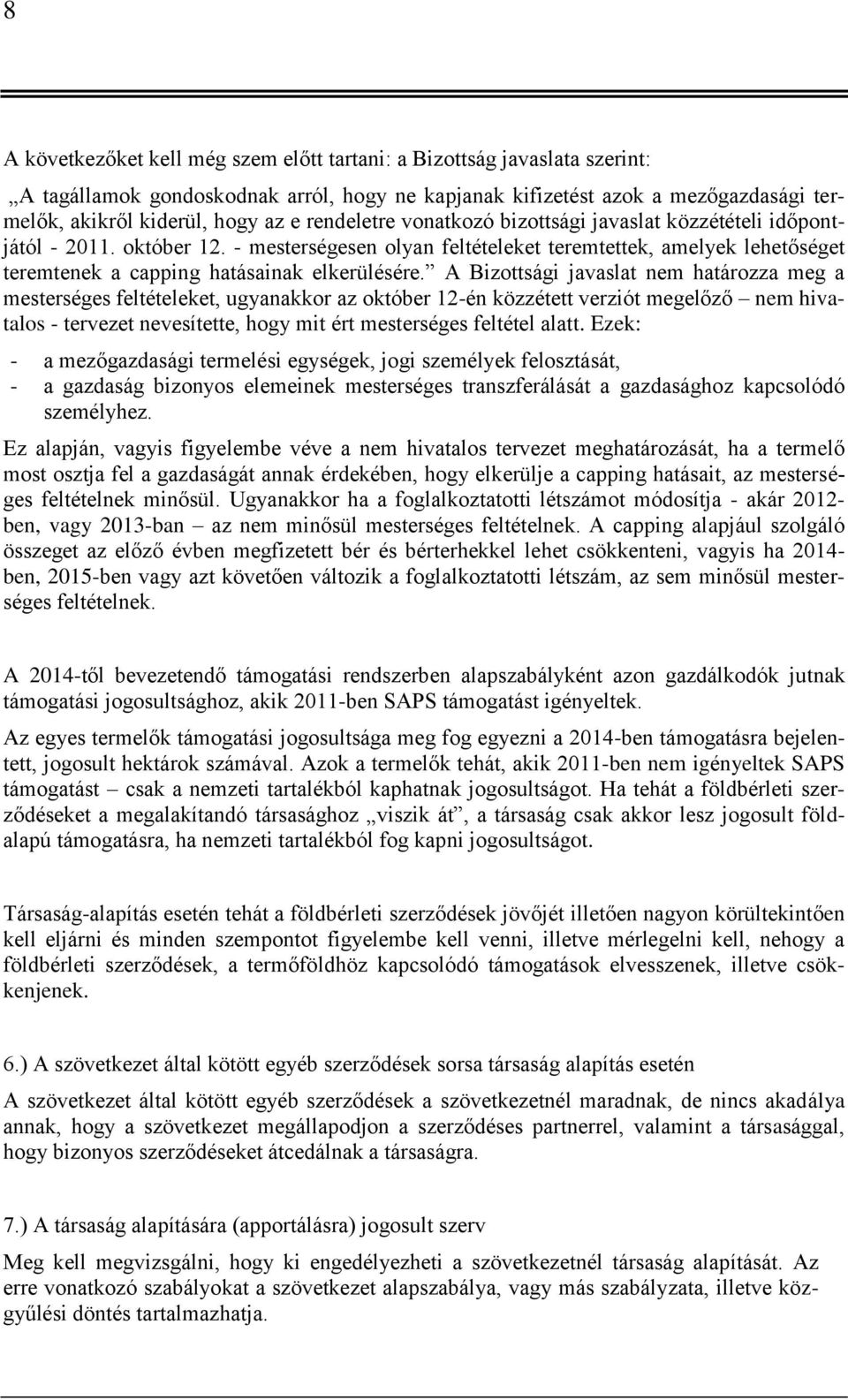 A Bizottsági javaslat nem határozza meg a mesterséges feltételeket, ugyanakkor az október 12-én közzétett verziót megelőző nem hivatalos - tervezet nevesítette, hogy mit ért mesterséges feltétel