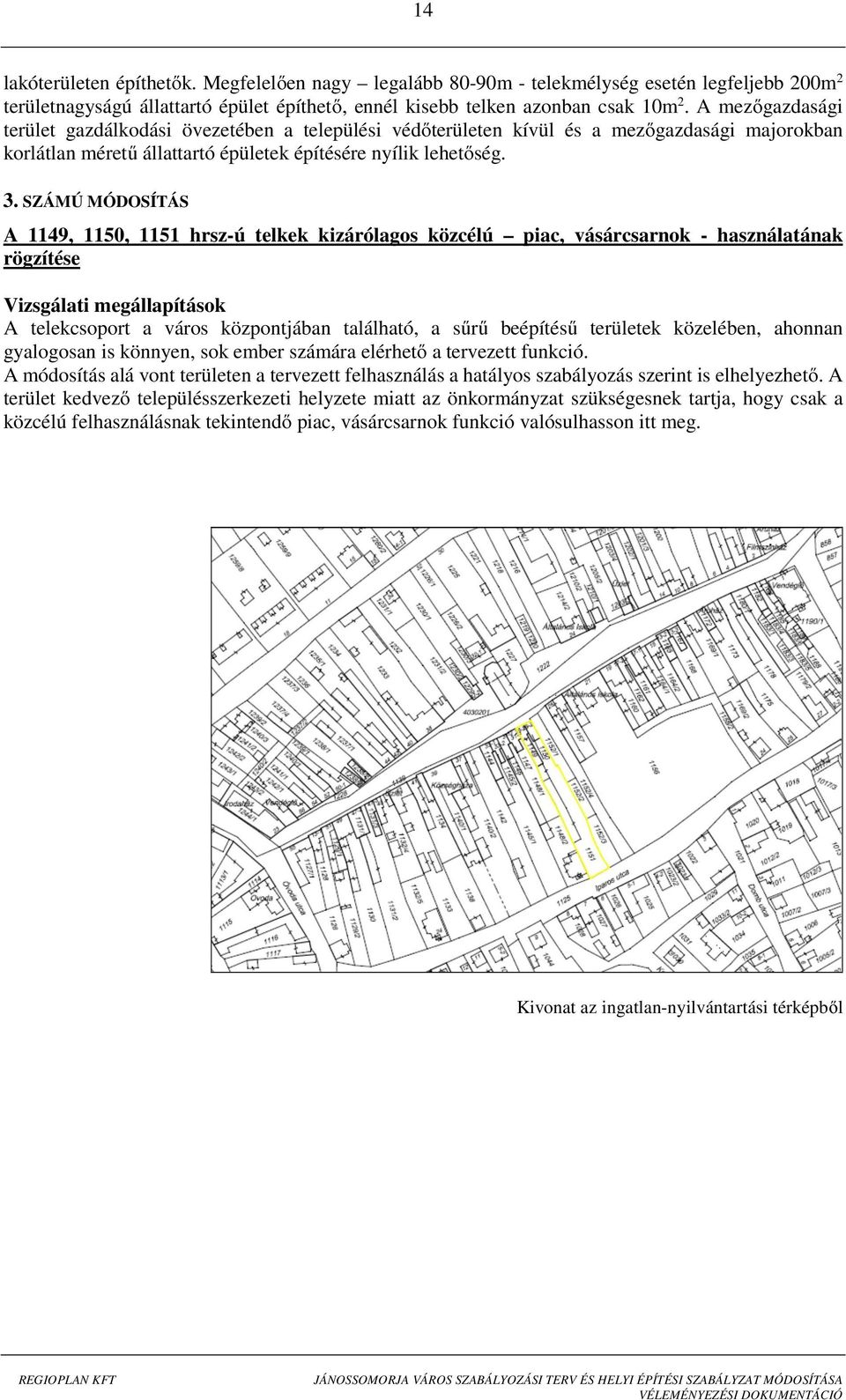 SZÁMÚ MÓDOSÍTÁS A 1149, 1150, 1151 hrsz-ú telkek kizárólagos közcélú piac, vásárcsarnok - használatának rögzítése Vizsgálati megállapítások A telekcsoport a város központjában található, a sűrű