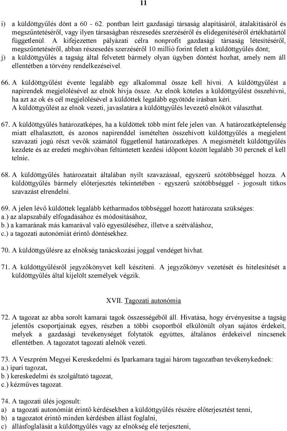 A kifejezetten pályázati célra nonprofit gazdasági társaság létesítéséről, megszűntetéséről, abban részesedés szerzéséről 10 millió forint felett a küldöttgyűlés dönt; j) a küldöttgyűlés a tagság