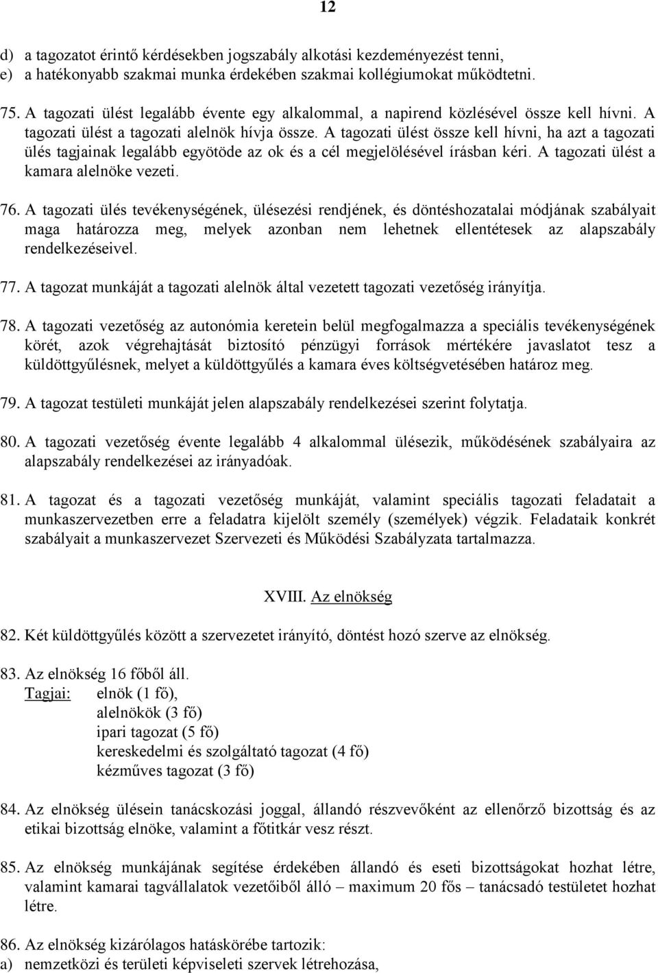 A tagozati ülést össze kell hívni, ha azt a tagozati ülés tagjainak legalább egyötöde az ok és a cél megjelölésével írásban kéri. A tagozati ülést a kamara alelnöke vezeti. 76.